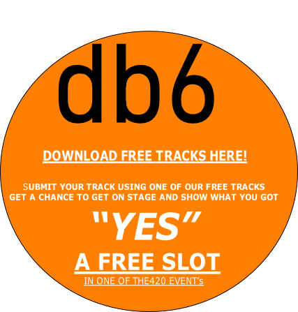 SUBMIT YOUR TRACK USING ONE OF OUR FREE TRACKS
GET A CHANCE TO GET ON STAGE AND SHOW WHAT YOU GOT
“YES”
 A FREE SLOT
IN ONE OF THE420 EVENT’s